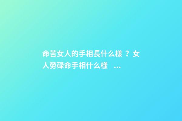 命苦女人的手相長什么樣？女人勞碌命手相什么樣？